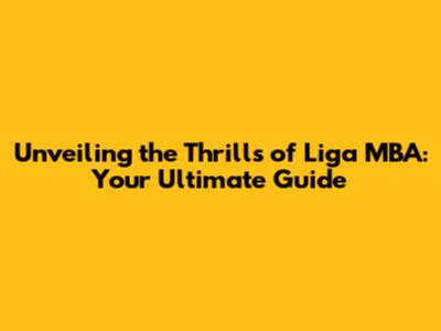Unveiling the Thrills of Liga MBA: Your Ultimate Guide