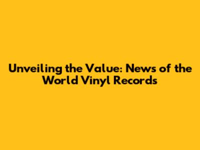 Unveiling the Value: News of the World Vinyl Records
