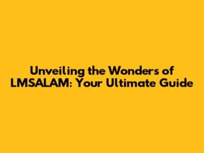 Unveiling the Wonders of LMSALAM: Your Ultimate Guide