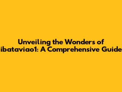 Unveiling the Wonders of ibataviao1: A Comprehensive Guide