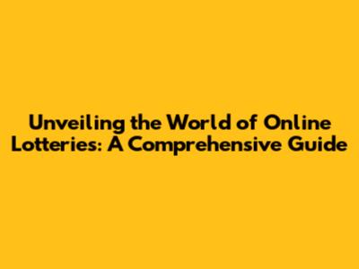 Unveiling the World of Online Lotteries: A Comprehensive Guide