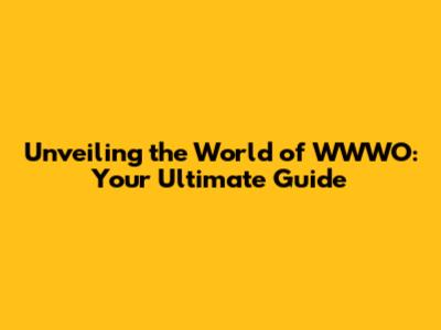 Unveiling the World of WWWO: Your Ultimate Guide