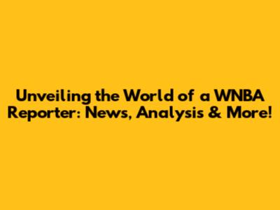 Unveiling the World of a WNBA Reporter: News, Analysis & More!