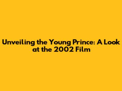 Unveiling the Young Prince: A Look at the 2002 Film