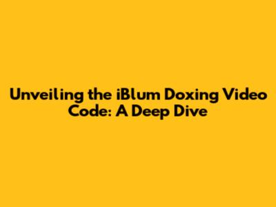 Unveiling the iBlum Doxing Video Code: A Deep Dive