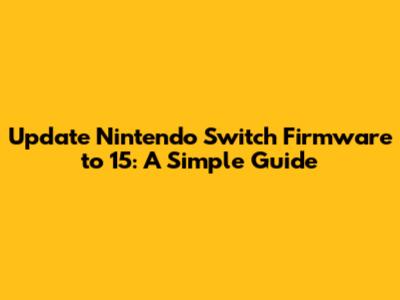 Update Nintendo Switch Firmware to 15: A Simple Guide