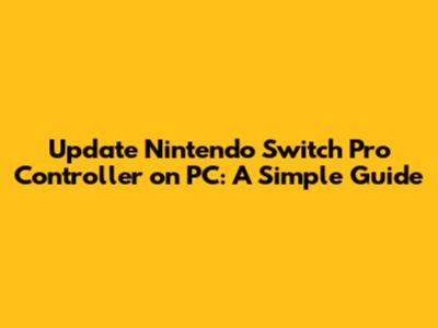 Update Nintendo Switch Pro Controller on PC: A Simple Guide