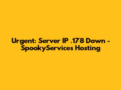 Urgent: Server IP .178 Down - SpookyServices Hosting