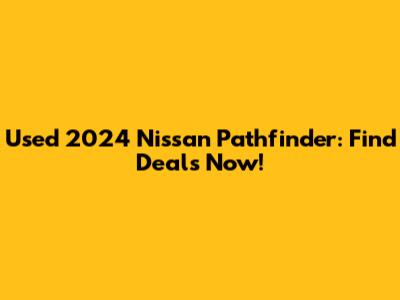 Used 2024 Nissan Pathfinder: Find Deals Now!