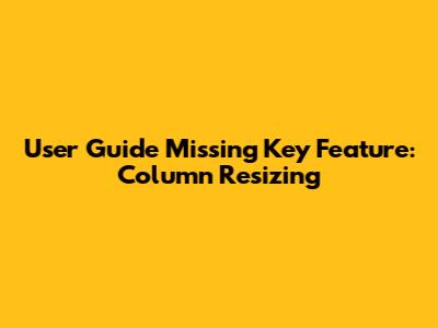User Guide Missing Key Feature: Column Resizing