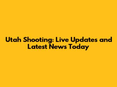 Utah Shooting: Live Updates and Latest News Today