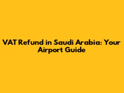 VAT Refund in Saudi Arabia: Your Airport Guide