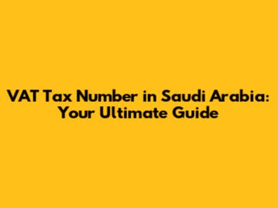 VAT Tax Number in Saudi Arabia: Your Ultimate Guide