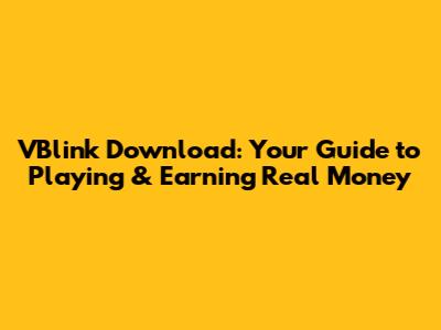 VBlink Download: Your Guide to Playing & Earning Real Money