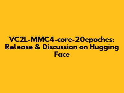 VC2L-MMC4-core-20epoches: Release & Discussion on Hugging Face