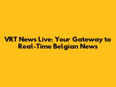 VRT News Live: Your Gateway to Real-Time Belgian News