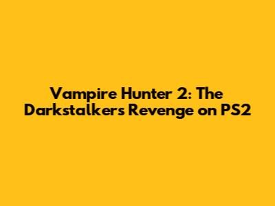 Vampire Hunter 2: The Darkstalkers' Revenge on PS2