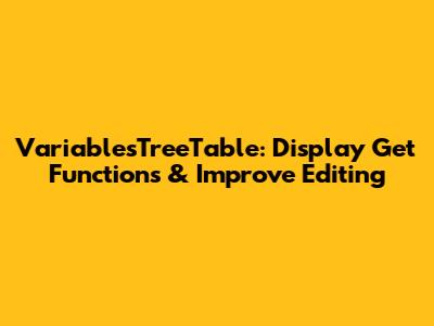 VariablesTreeTable: Display Get Functions & Improve Editing