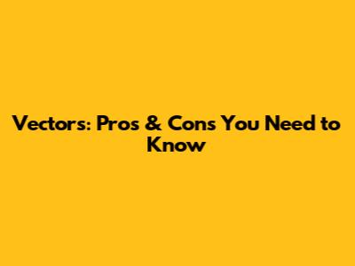 Vectors: Pros & Cons You Need to Know