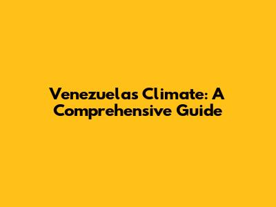 Venezuela's Climate: A Comprehensive Guide