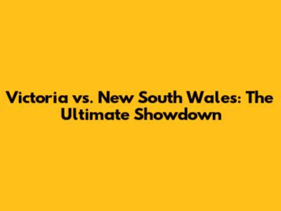 Victoria vs. New South Wales: The Ultimate Showdown