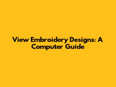 View Embroidery Designs: A Computer Guide