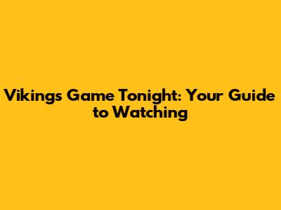 Vikings Game Tonight: Your Guide to Watching