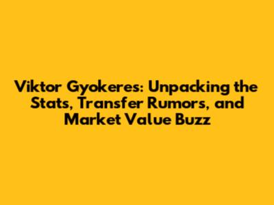 Viktor Gyokeres: Unpacking the Stats, Transfer Rumors, and Market Value Buzz