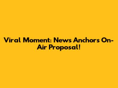 Viral Moment: News Anchor's On-Air Proposal!