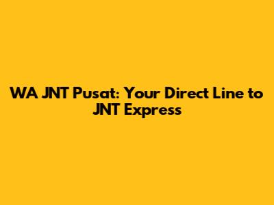 WA JNT Pusat: Your Direct Line to JNT Express