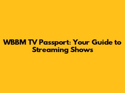 WBBM TV Passport: Your Guide to Streaming Shows
