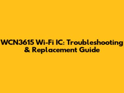 WCN3615 Wi-Fi IC: Troubleshooting & Replacement Guide