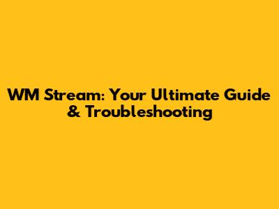 WM Stream: Your Ultimate Guide & Troubleshooting