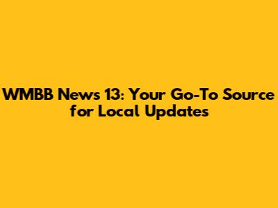 WMBB News 13: Your Go-To Source for Local Updates