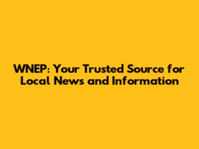 WNEP: Your Trusted Source for Local News and Information