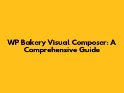 WP Bakery Visual Composer: A Comprehensive Guide