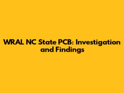 WRAL NC State PCB: Investigation and Findings