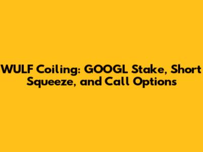 WULF Coiling: GOOGL Stake, Short Squeeze, and Call Options