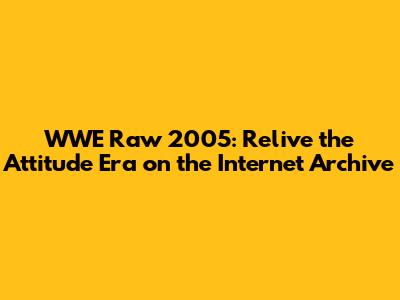 WWE Raw 2005: Relive the Attitude Era on the Internet Archive