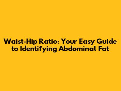 Waist-Hip Ratio: Your Easy Guide to Identifying Abdominal Fat