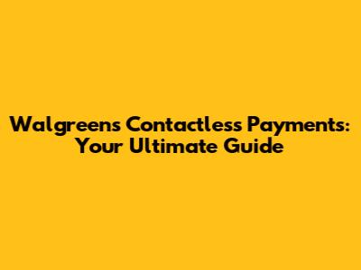 Walgreens Contactless Payments: Your Ultimate Guide