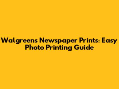 Walgreens Newspaper Prints: Easy Photo Printing Guide