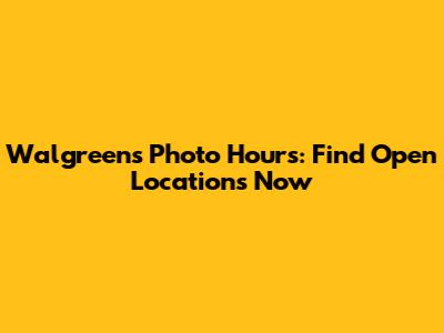 Walgreens Photo Hours: Find Open Locations Now