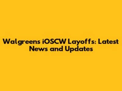 Walgreens iOSCW Layoffs: Latest News and Updates