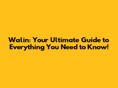Walin: Your Ultimate Guide to Everything You Need to Know!