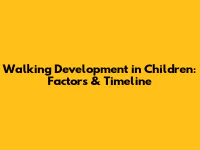 Walking Development in Children: Factors & Timeline