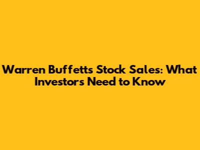 Warren Buffett's Stock Sales: What Investors Need to Know
