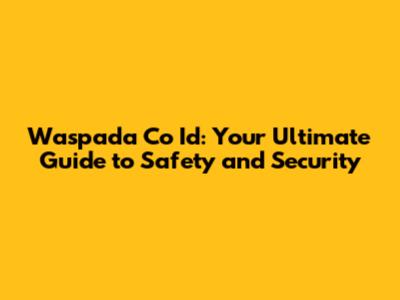 Waspada Co Id: Your Ultimate Guide to Safety and Security