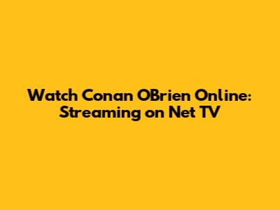 Watch Conan O'Brien Online: Streaming on Net TV