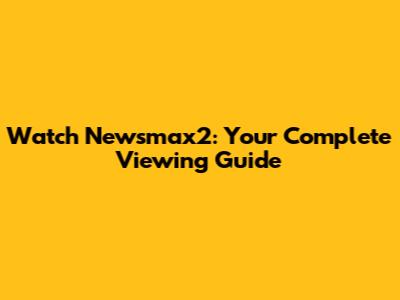 Watch Newsmax2: Your Complete Viewing Guide